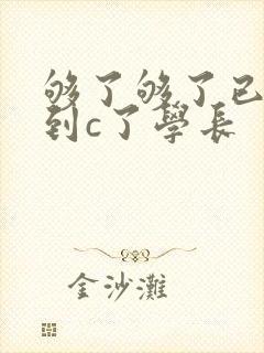 够了够了已经满到c了学长