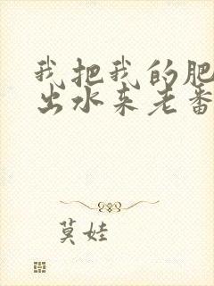 我把我的肥岳日出水来老番本