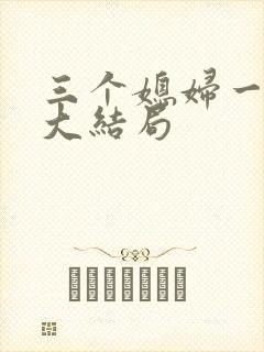 三个媳妇一锅烩大结局