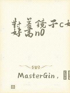 对着镜子c好不好高n0