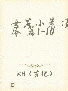 女友小叶 凌 辱 篇1-10