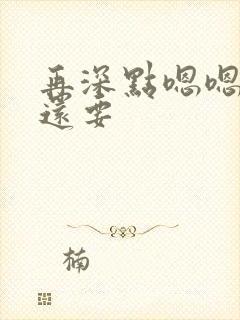 再深点嗯嗯人家还要