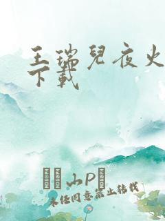 王瑞儿夜火全套下载