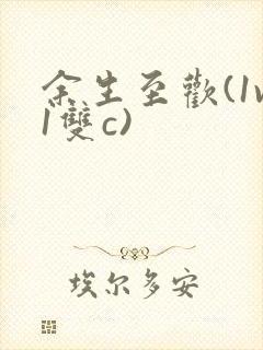 余生至欢(1v1双c)