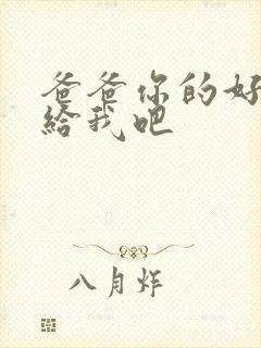 爸爸你的好大啊给我吧