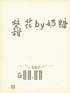 双花by奶糖不甜