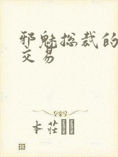 邪魅总裁的冷酷交易