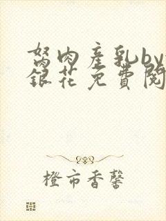 胬肉产乳by金银花免费阅读