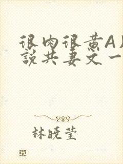 很肉很黄A片小说共妻文一嫁三夫