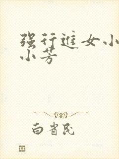 强行进女小姪女小芳