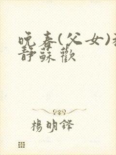 晚春(父女)程静苏欢