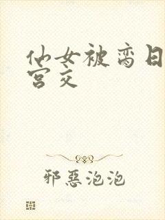 仙女被脔日常h宫交