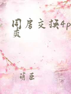 同房交换4p好爽