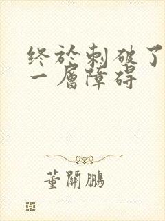 终于刺破了最后一层障碍