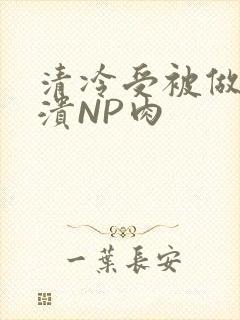 清冷受被做到崩溃NP肉