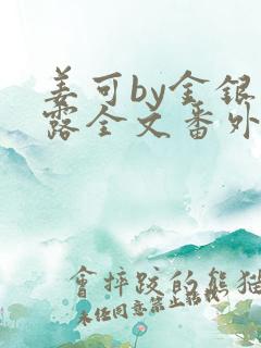 姜可by金银花露全文番外txt资源笔趣阁