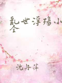 乱世浮殇小说大全