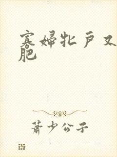 寡妇牝户又大又肥