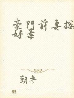 豪门前妻总裁你好毒