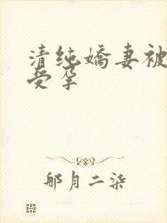 清纯娇妻被播种受孕