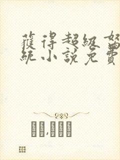 获得超级胬肉系统小说免费阅读