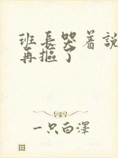 班长哭着说不能再抠了