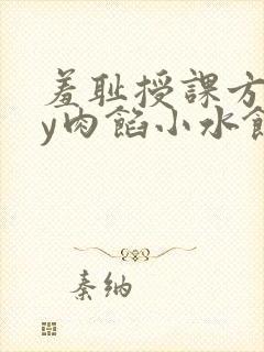 羞耻授课方式by肉馅小水饺