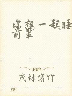 你想一起睡对吧前辈