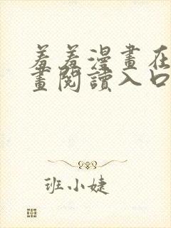 羞羞漫画在线漫画阅读入口免费最新章节列表