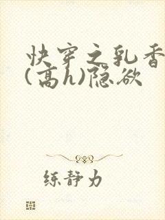 快穿之乳香诱人(高h)隐欲