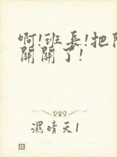 啊!班长!把开关关了!