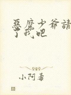 恶魔少爷请你饶了我吧