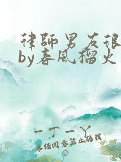 律师男友很难撩by春风榴火