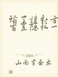 输了让对方随便处置隐私一个月