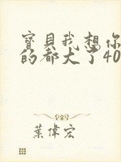 宝贝我想你了我的都大了404