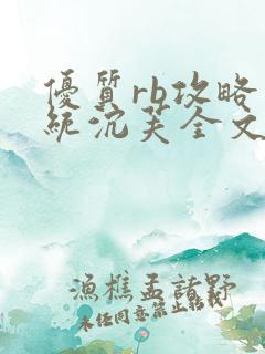 优质rb攻略系统沉芙全文免费阅读