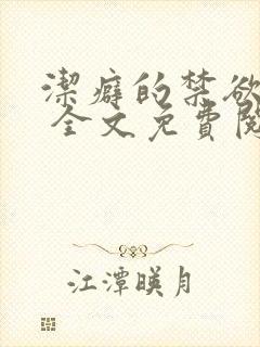 洁癖的禁欲医生 全文免费阅读