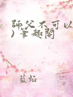 师父不可以(限) 笔趣阁