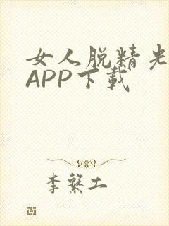 女人脱精光直播APP下载