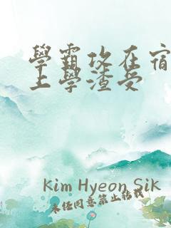 学霸攻在宿舍强上学渣受