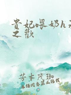 贵妃喂奶h承宠之欢