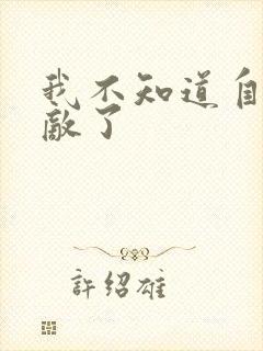 我不知道自己无敌了