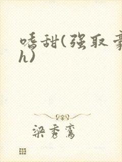 嗜甜(强取豪夺h)