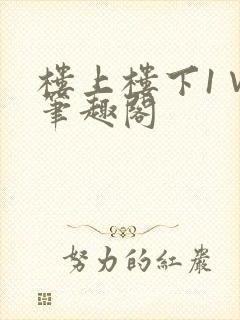 楼上楼下1∨1笔趣阁