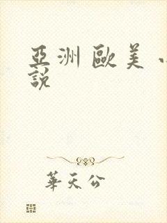 亚洲 欧美 小说