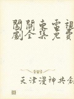 闯关东电视连续剧全集免费观看