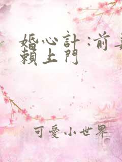 婚心计 :前妻赖上门