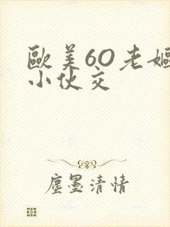 欧美6O老妪与小伙交