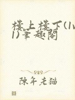 楼上楼下(1v1)笔趣阁