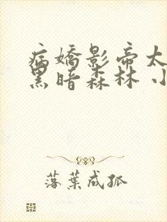 病娇影帝太撩人黑暗森林 小说全文免费阅读